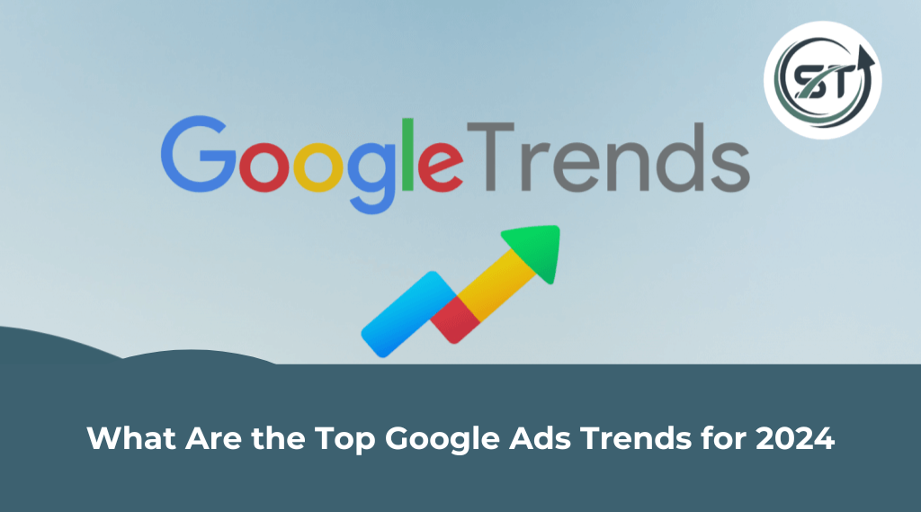 Read more about the article What Are the Top Google Ads Trends for 2024