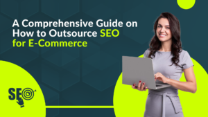 A Comprehensive Guide on How to Outsource SEO for E-Commerce