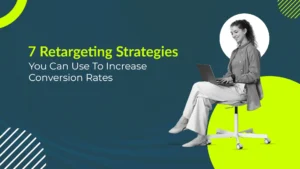 7 Retargeting Strategies You Can Use To Increase Conversion Rates
