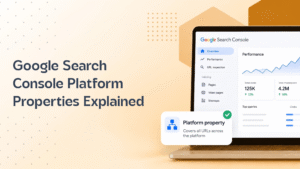 Google Search Console Platform Properties Explained